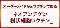 オーダーメイドがんワクチンである ネオアンチゲン樹状細胞ワクチン