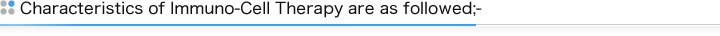 Characteristics of Immuno-Cell Therapy are as followed;-