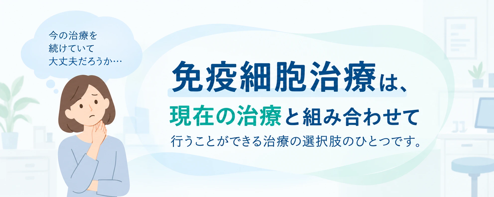 今の治療を続けていて大丈夫だろうか…と悩む方へ。免疫細胞治療は、現在の治療と組み合わせて行うことができる治療の選択肢のひとつです。