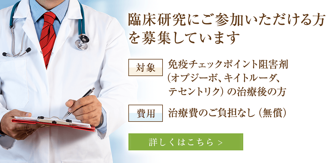 臨床研究にご参加いただける方を募集しています【対象】免疫チェックポイント阻害剤（オプジーボ、キイトルーダ、テセントリク）の治療後の方【費用】治療費のご負担なし（無償）