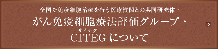 全国で免疫細胞治療を行う医療機関との共同研究体・がん免疫細胞療法評価グループ・CITEG(サイテグ)について